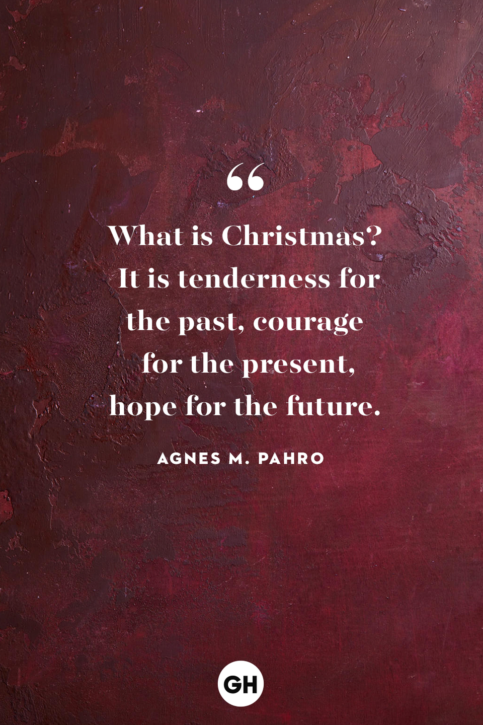 <p>What is Christmas? It is tenderness for the past, courage for the present, hope for the future. </p>