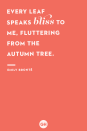 <p>Every leaf speaks bliss to me, fluttering from the autumn tree.</p>