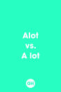 <p>Good ol' spell check usually catches this mistake: "Alot" isn't a word and "a lot" means a large amount. </p>