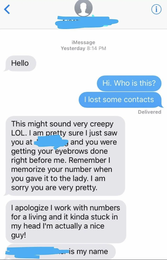 A woman asks who this is and how he got her number, and he replies he saw her getting her eyebrows done and memorized the number she gave to the shop