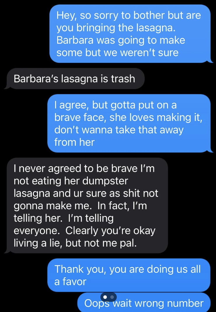 Text conversation: Person 1 apologizes and asks if another is bringing lasagna, bashing Barbara's lasagna. Person 2 agrees to pretend to like it. Person 3 refuses and accidentally texts the wrong number