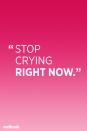 <p>"It's important to allow children to cry and show their emotions and frustrations. They need to know it is okay to feel happy, sad, angry, or whatever. Besides, we would never tell an adult to stop crying, so why should we say it to children?" says Richard Peterson, the vice president of education for <a href="http://educationaldaycare.kiddieacademy.com/" rel="nofollow noopener" target="_blank" data-ylk="slk:Kiddie Academy;elm:context_link;itc:0;sec:content-canvas" class="link ">Kiddie Academy</a>.</p>