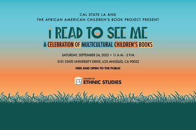 Cal State LA and The African American Children's Book Project Present: I Read To See Me - A Celebration of Multicultural Children's Books | Saturday, September 24, 2022 - 11 a.m. to 2 p.m. Free and open to the public.