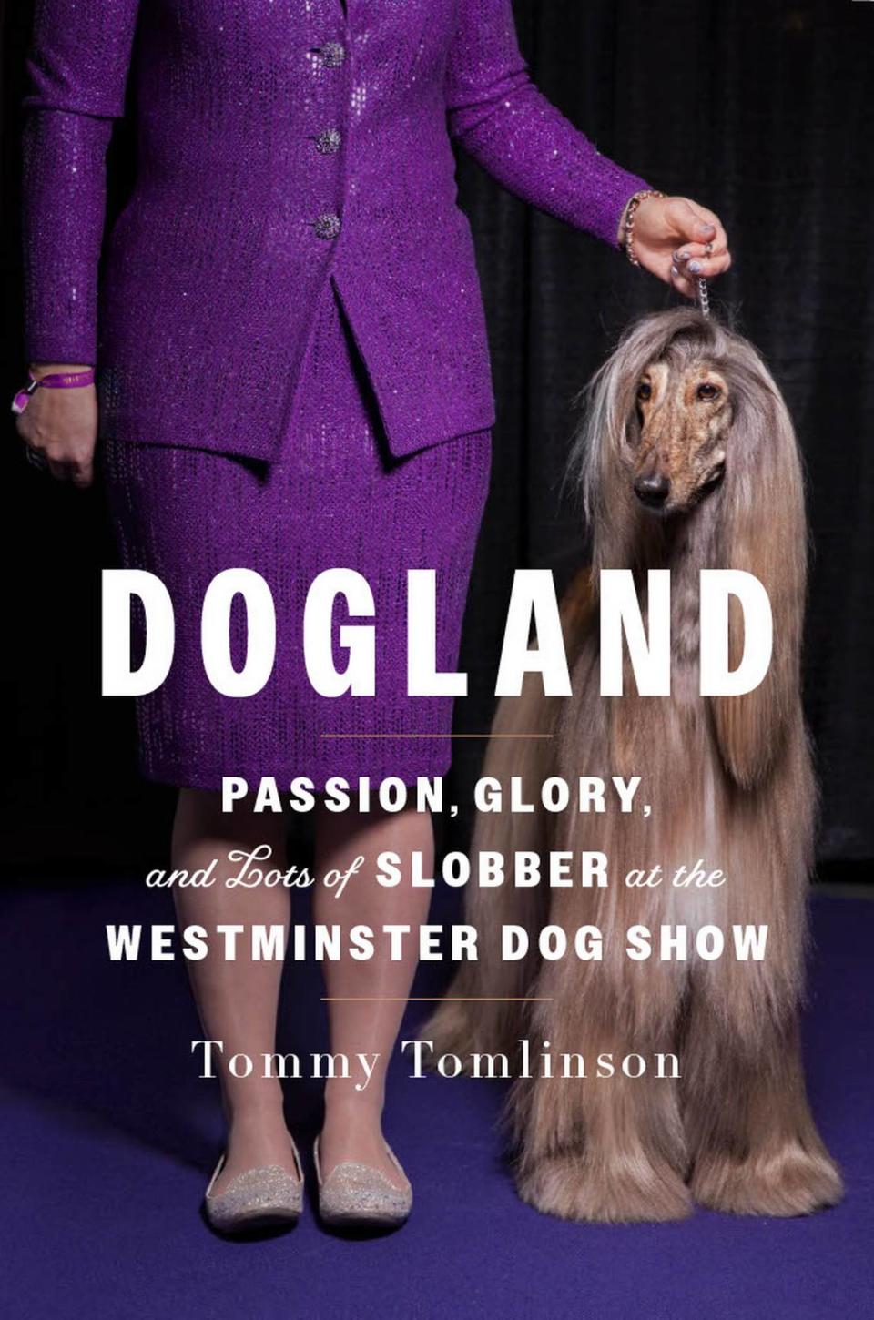 “Dogland” is former Charlotte Observer columnist Tommy Tomlinson’s inside account of the Westminster Dog Show.