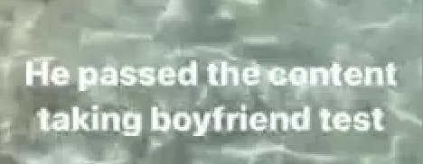"He passed the content taking boyfriend test"