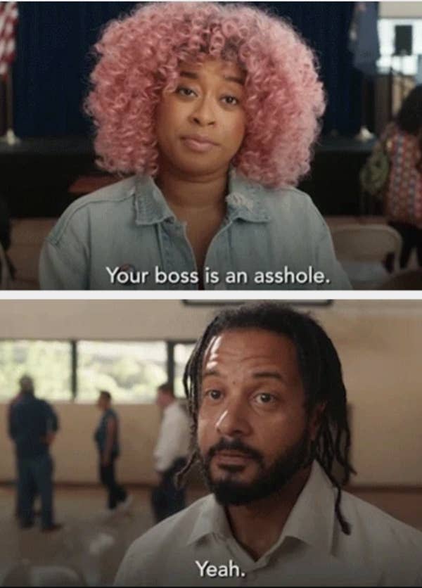 Two people in separate scenes: The top has a woman with curly hair saying, "Your boss is an asshole." The bottom has a man with dreadlocks responding, "Yeah."