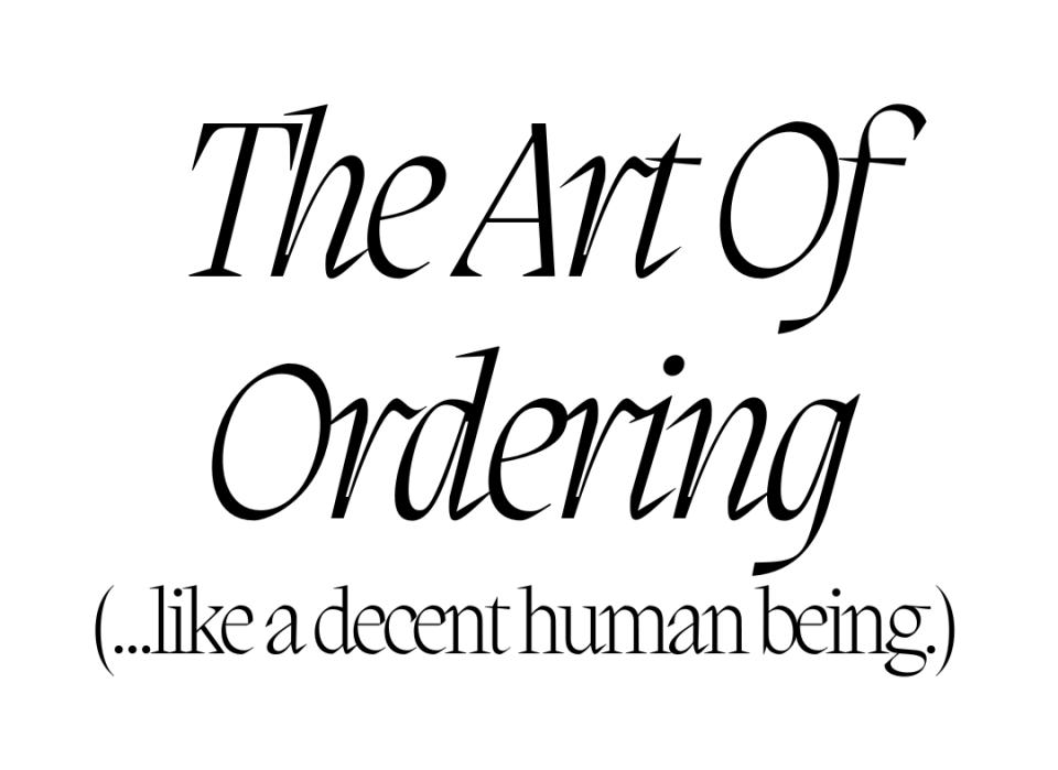 The Art Of Ordering...like a decent human being.