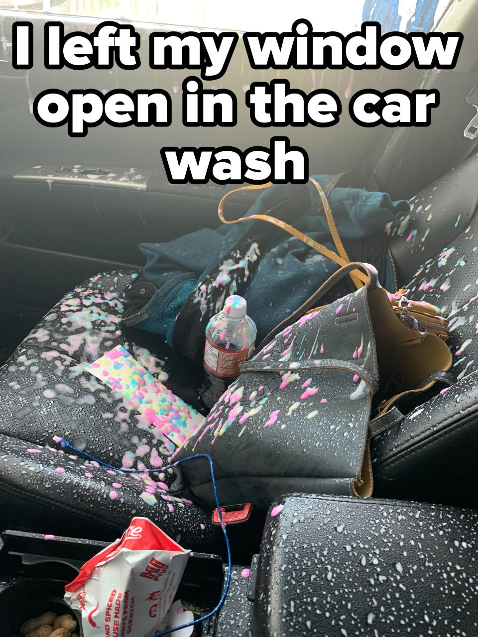 "I left my window open in the car wash."