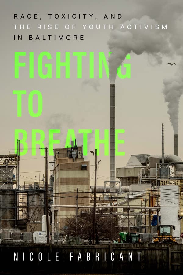 An industrial site in South Baltimore, dingy, yellowing buildings with gasses escaping tall smokestacks against a grey overcast sky. Fighting to Breathe is written in lime green capital block letters with the author's name running along the bottom edge of the cover in white text. 