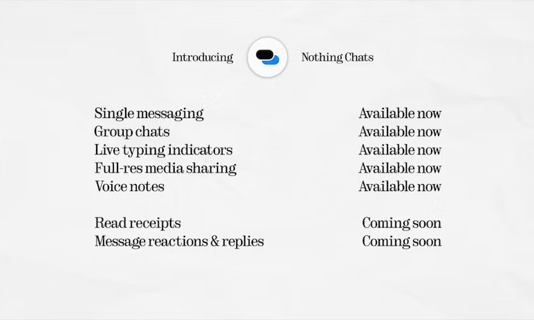 At launch, Nothing Chats will support most of iMessage's signature features, including typing indicators. However, some functionality, such as read receipts and Tapback reactions, will arrive at a later date. 