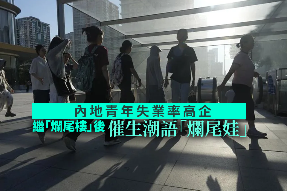 內地青年失業率高企繼「爛尾樓」後催生潮語「爛尾娃」