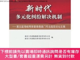 全新書博民逛書店新時代多化糾紛解決機制--第五屆海峽兩岸暨香港澳門司法高層論壇文集Y45261