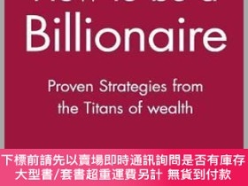 二手書博民逛書店預訂How罕見To Be A Billionaire: Proven Strategies From The Ti