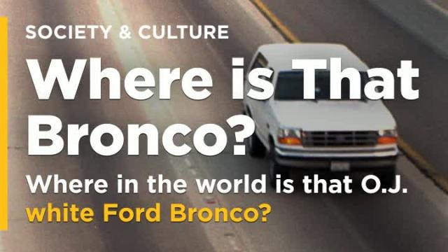 Where in the world is that O.J. white Ford Bronco?