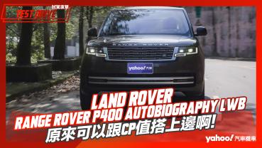 【試駕直擊】2023 Land Rover Range Rover P400 Autobiography LWB試駕！原來可以跟CP值搭上邊啊！