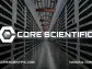 Core Scientific to Provide CoreWeave up to 16 MW of Data Center Infrastructure to Support AI and HPC Workloads in Long Term Hosting Contract with Potential Revenue of More than $100 Million