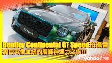 【發表直擊】2022 Bentley Continental GT Speed極速抵台！源自英倫血統的層峰神速力之作！