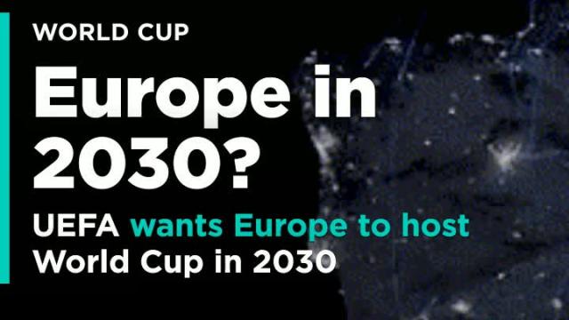 UEFA wants Europe to host World Cup in 2030