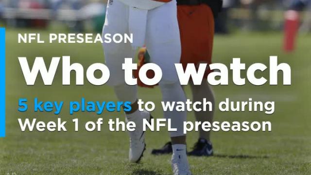 5 key players to watch during Week 1 of NFL preseason action