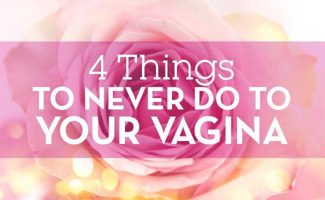 4 Things You Should Never Ever Do To Your Vagina 8013