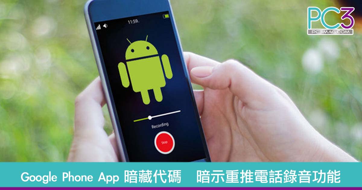 投訴最夾 Google Phone App 暗藏代碼暗示重推電話錄音功能