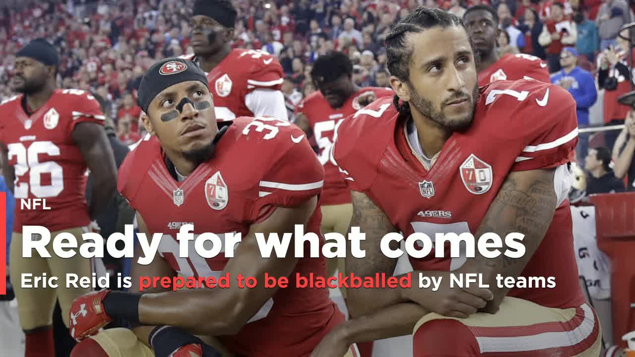 San Francisco 49ers safety Eric Reid is prepared to be blackballed by NFL  teams