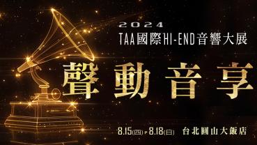 2024 TAA 國際 HI-END 音響展 8/15(四)-8/18(日)台北圓山登場