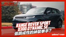 【試駕直擊】2023 Land Rover Range Rover Sport D300 Dynamic SE試駕！低調成性的紳裝拳手？