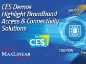 MaxLinear Highlights Leading End-to-end Broadband Access and Connectivity Solutions with Low Power, High Throughput CES Demos