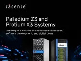 Cadence Unveils Palladium Z3 and Protium X3 Systems to Usher in a New Era of Accelerated Verification, Software Development and Digital Twins