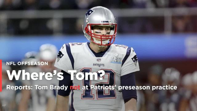 Reports: Tom Brady not present for Patriots' preseason practice