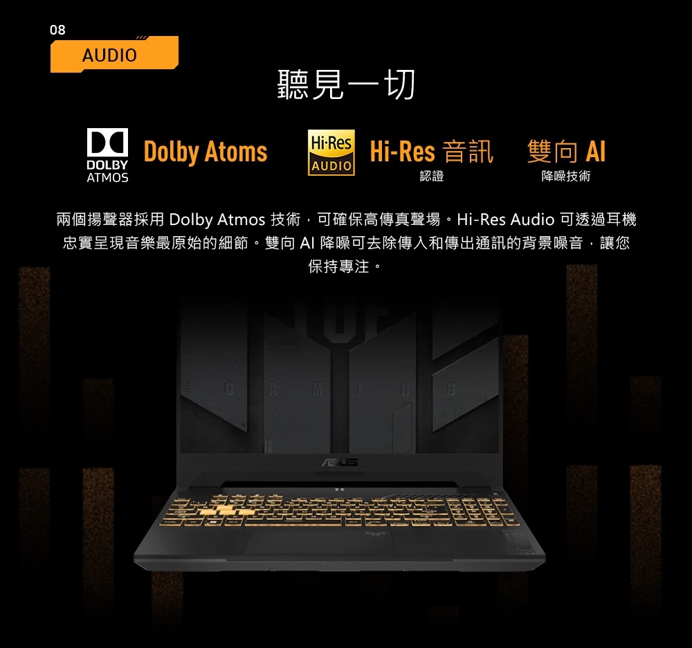 08AUIO聽見一切DOLBYD Dolby AtomsHiResHi-Res 音訊 雙向 AUDIO認證降噪技術ATMOS兩個揚聲器採用 Dolby Atmos 技術,可確保高傳真聲場。Hi-Res Audio 可透過耳機忠實呈現音樂最原始的細節。雙向 降噪可去除傳入和傳出通訊的背景噪音,讓您保持專注。