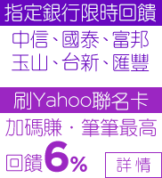 刷卡指定銀行：中信、國泰、富邦、玉山、台新、匯豐，刷Yahoo聯名卡加碼賺．筆筆最高回饋6%